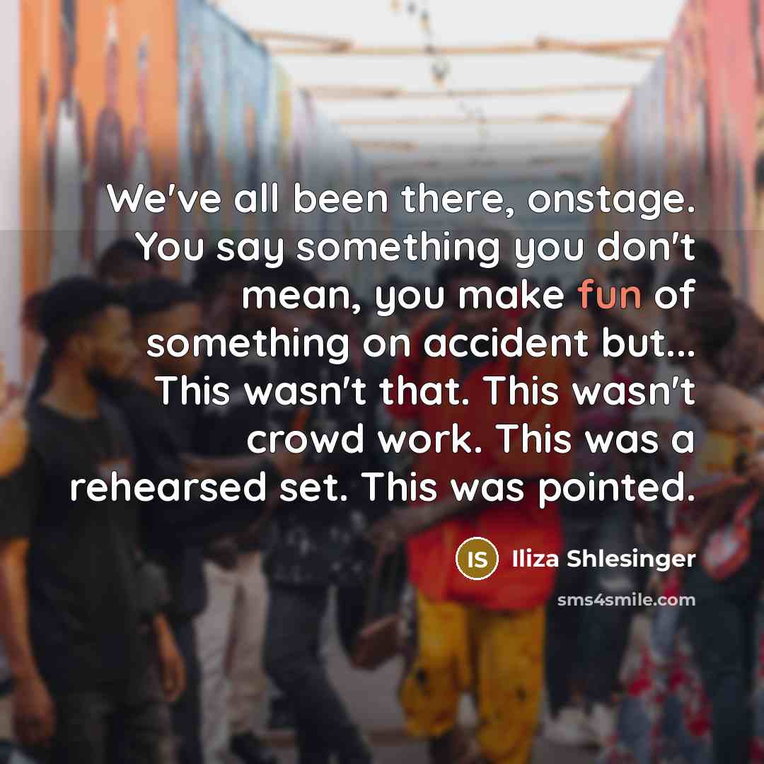 “We've all been there, onstage. You say something you don't…” quote by Iliza Shlesinger