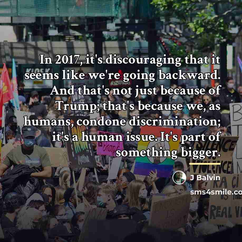 “In 2017, it's discouraging that it seems like we're going…” quote by J Balvin