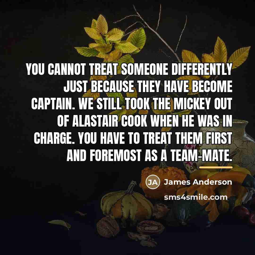 “You cannot treat someone differently just because they have become…” quote by James Anderson