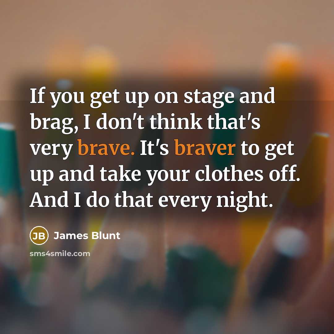 “If you get up on stage and brag, I don't…” quote by James Blunt