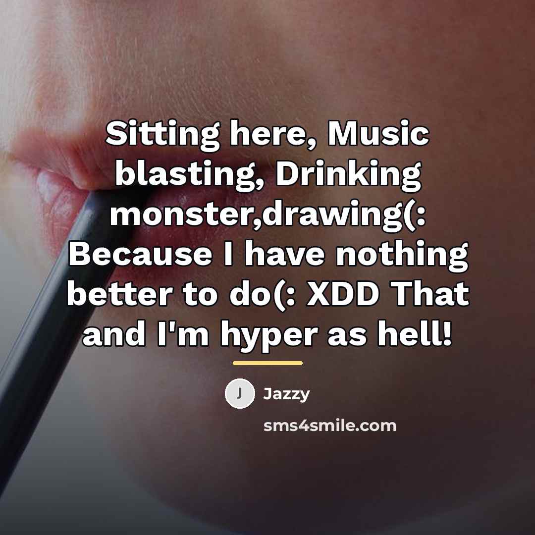 “Sitting here, Music blasting, Drinking monster,drawing(: Because I have nothing…” quote by Jazzy
