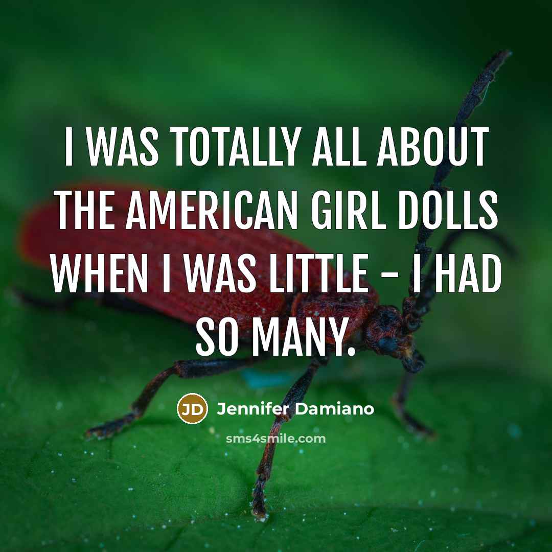“I was totally all about the American Girl dolls when…” quote by Jennifer Damiano