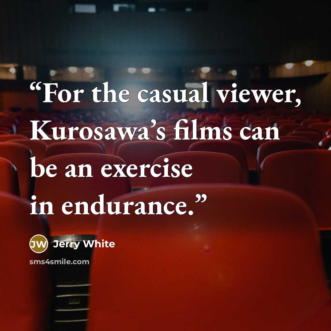 “For the casual viewer, Kurosawa’s films can be an exercise in endurance.” quote by Jerry White