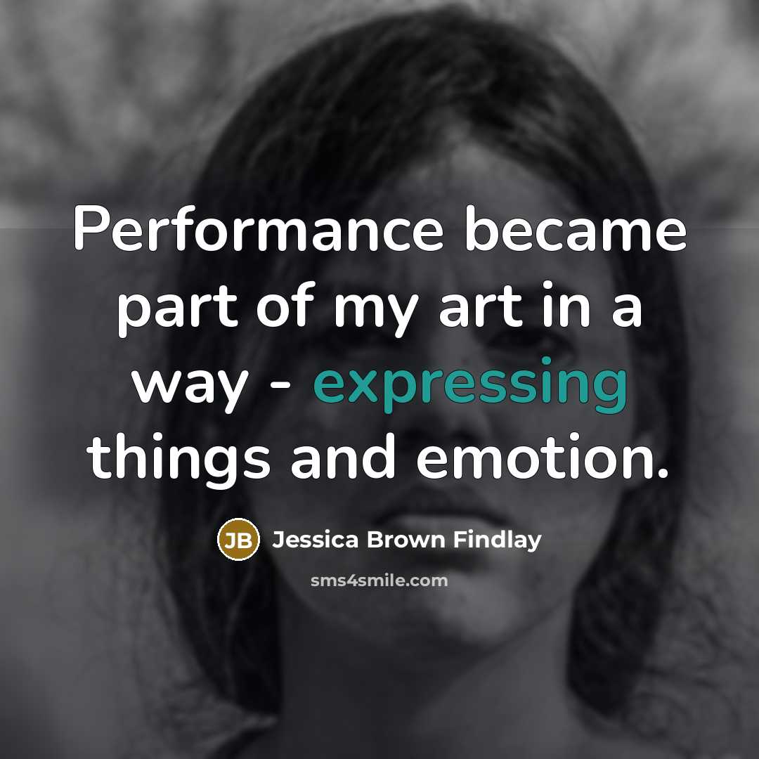 “Performance became part of my art in a way -…” quote by Jessica Brown Findlay