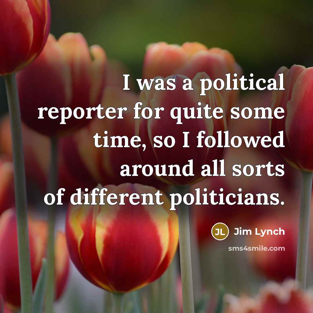 “I was a political reporter for quite some time, so…” quote by Jim Lynch