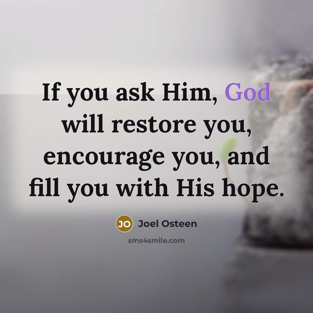 “If you ask Him, God will restore you, encourage you,…” quote by Joel Osteen