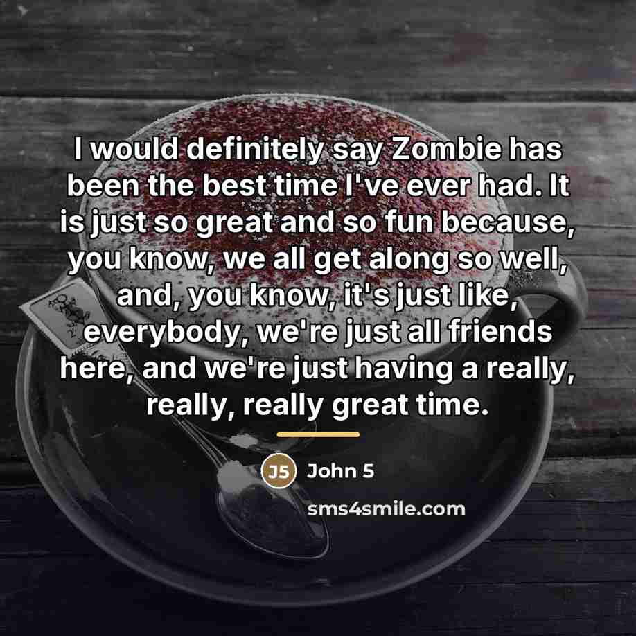 “I would definitely say Zombie has been the best time…” quote by John 5