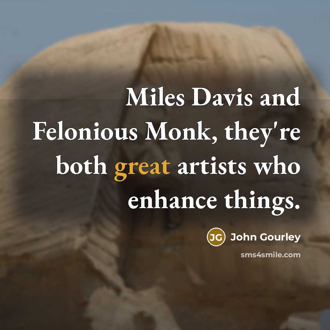 “Miles Davis and Felonious Monk, they're both great artists who…” quote by John Gourley