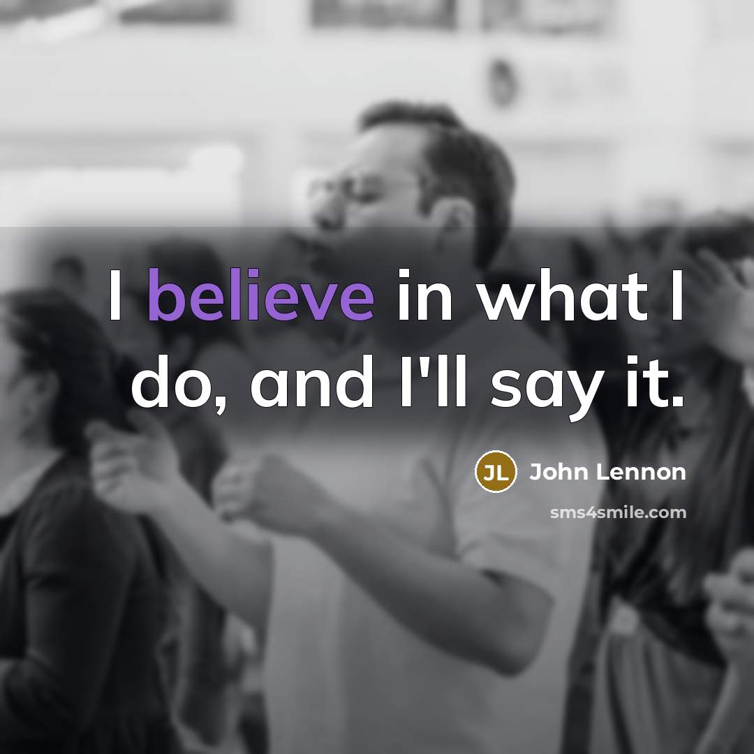 “I believe in what I do, and I'll say it.…” quote by John Lennon