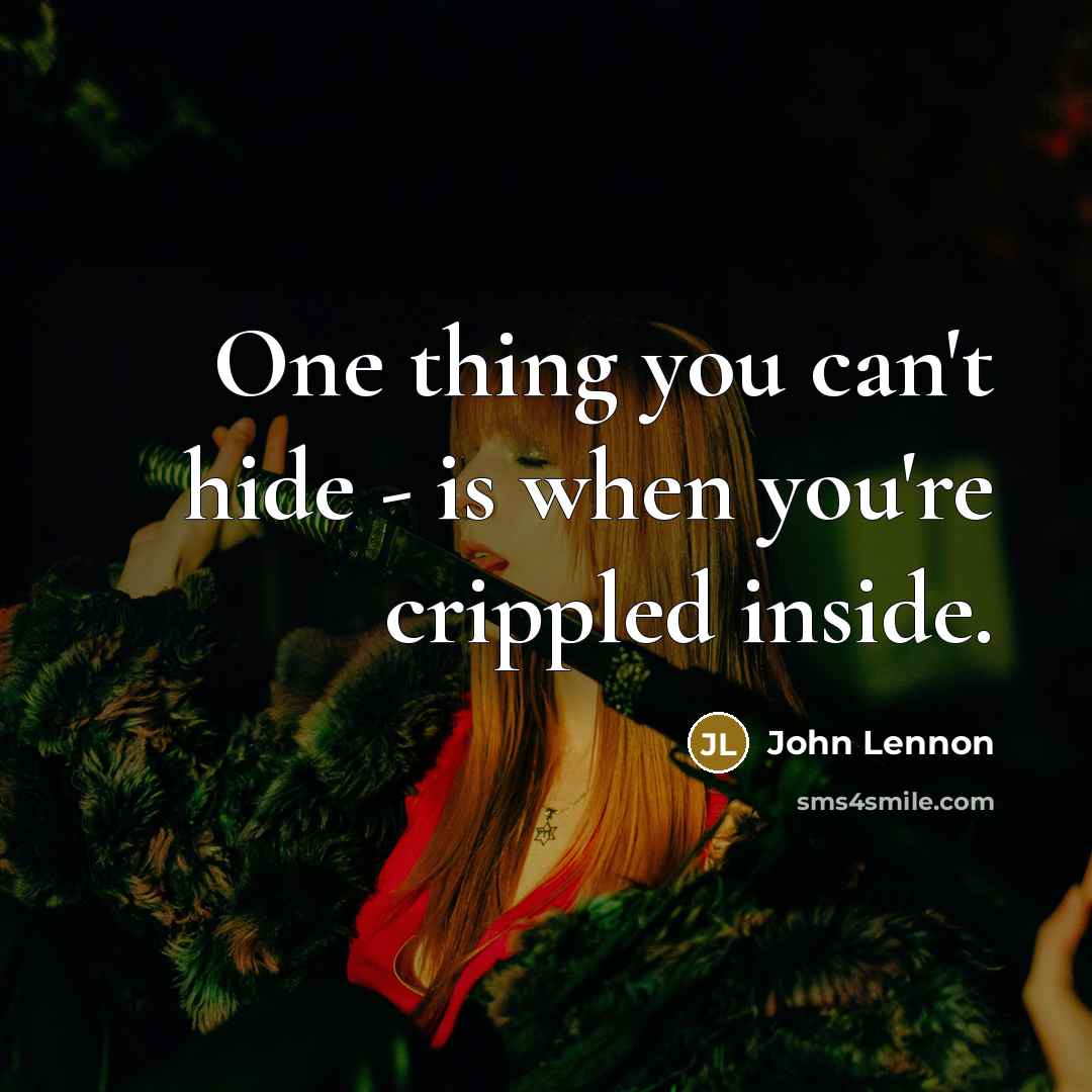 “One thing you can't hide - is when you're crippled…” quote by John Lennon