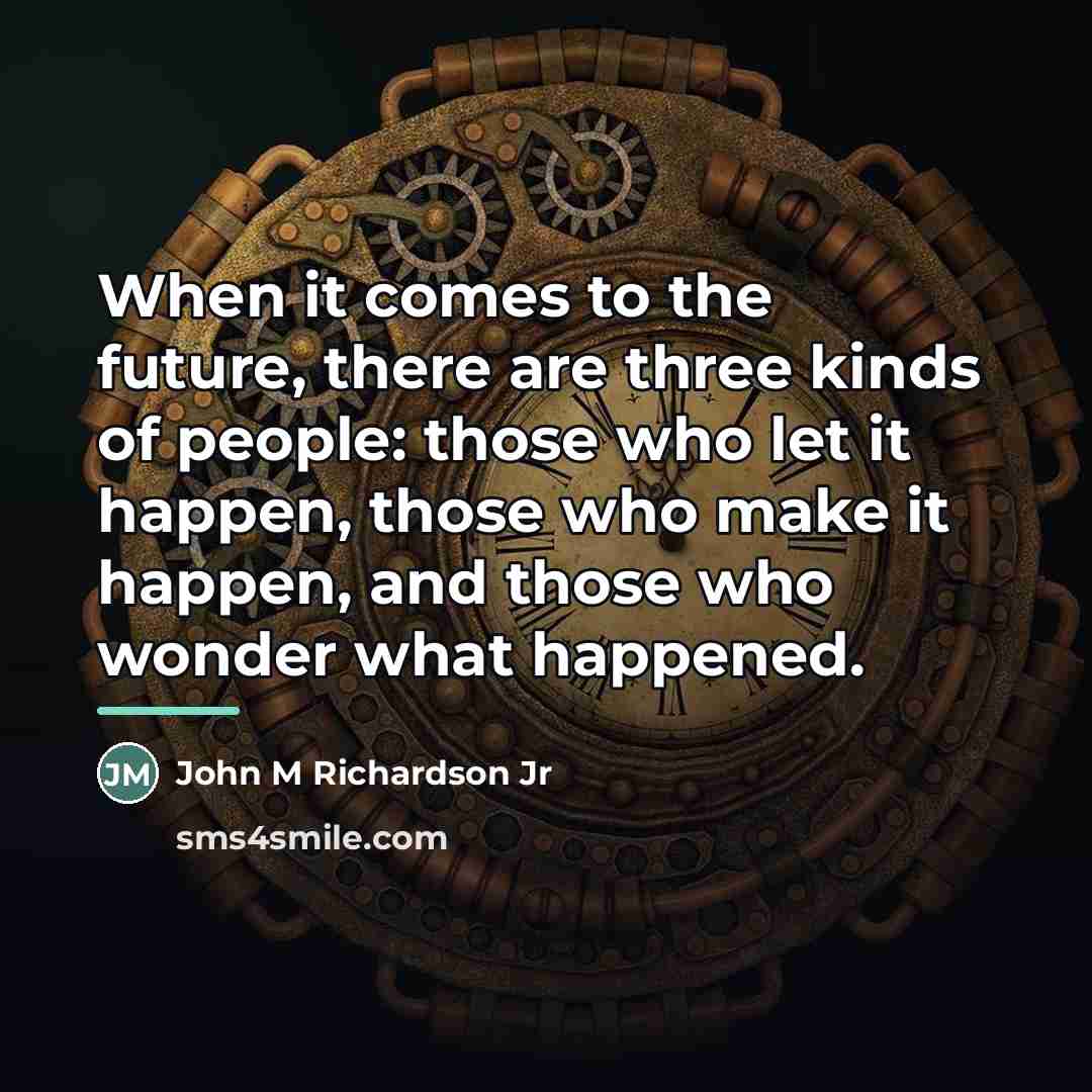 “When it comes to the future, there are three kinds…” quote by John M Richardson Jr