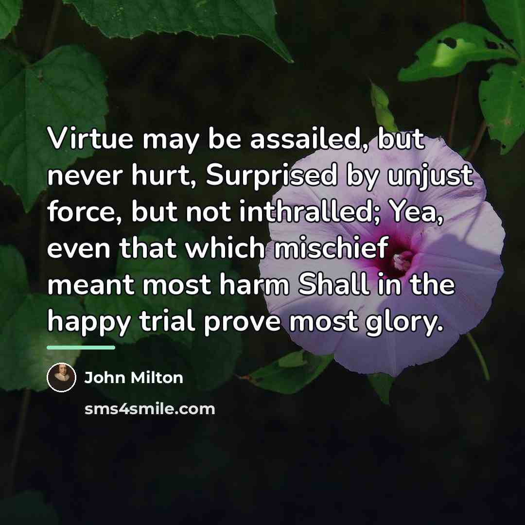 “Virtue may be assailed, but never hurt, Surprised by unjust…” quote by John Milton