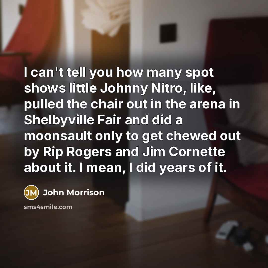 “I can't tell you how many spot shows little Johnny…” quote by John Morrison