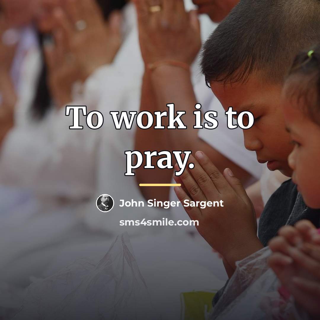 “To work is to pray.…” quote by John Singer Sargent
