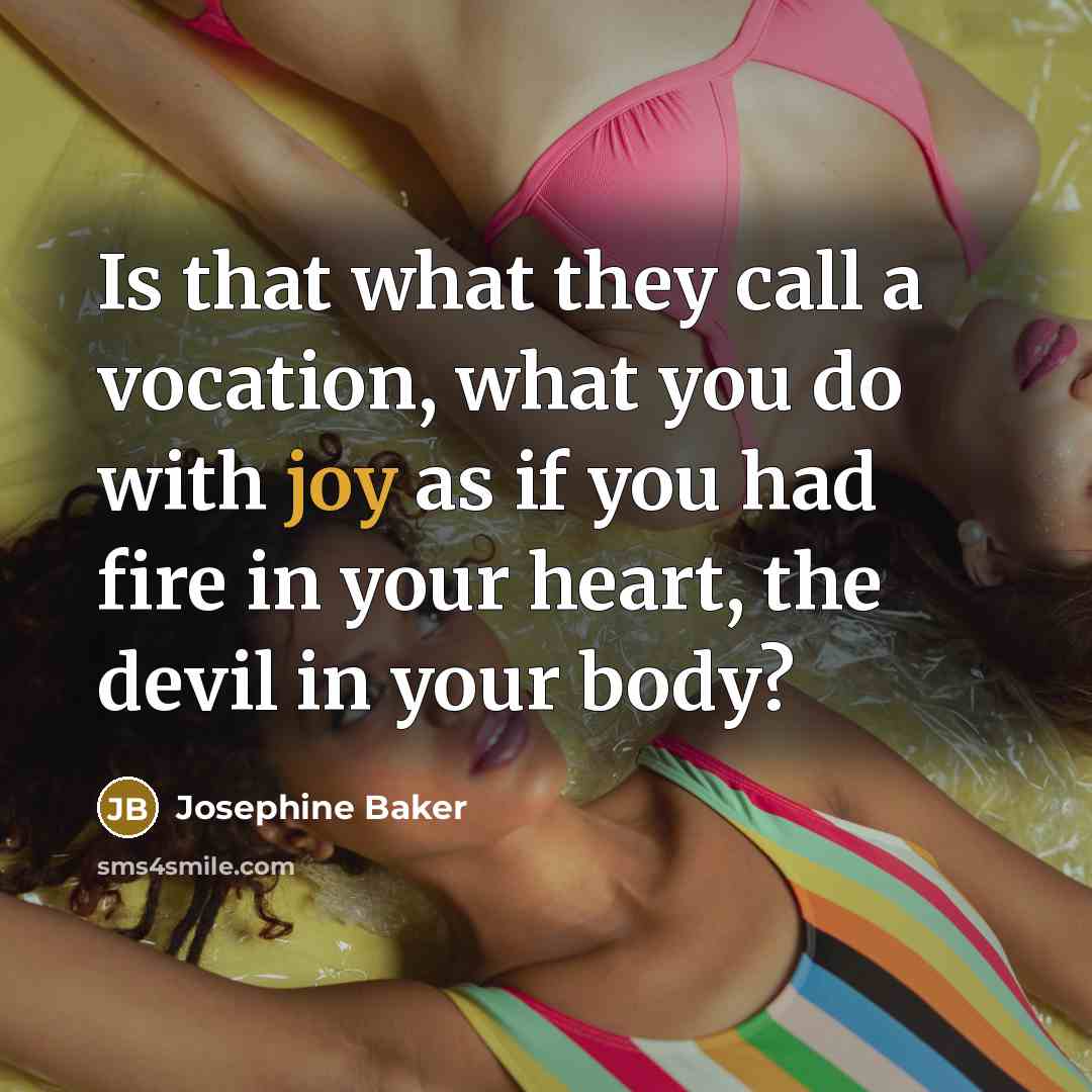 “Is that what they call a vocation, what you do…” quote by Josephine Baker