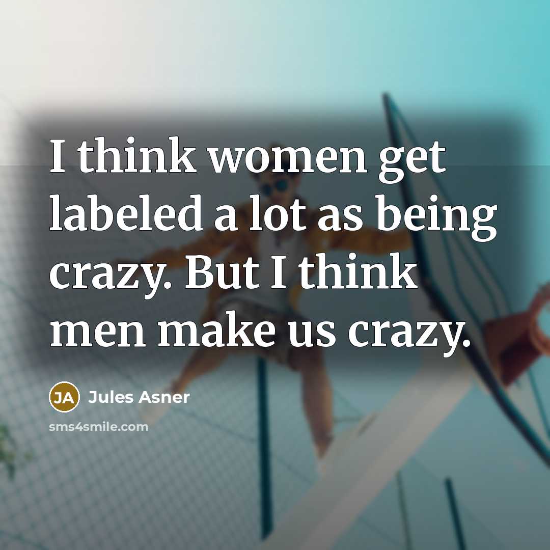 “I think women get labeled a lot as being crazy.…” quote by Jules Asner