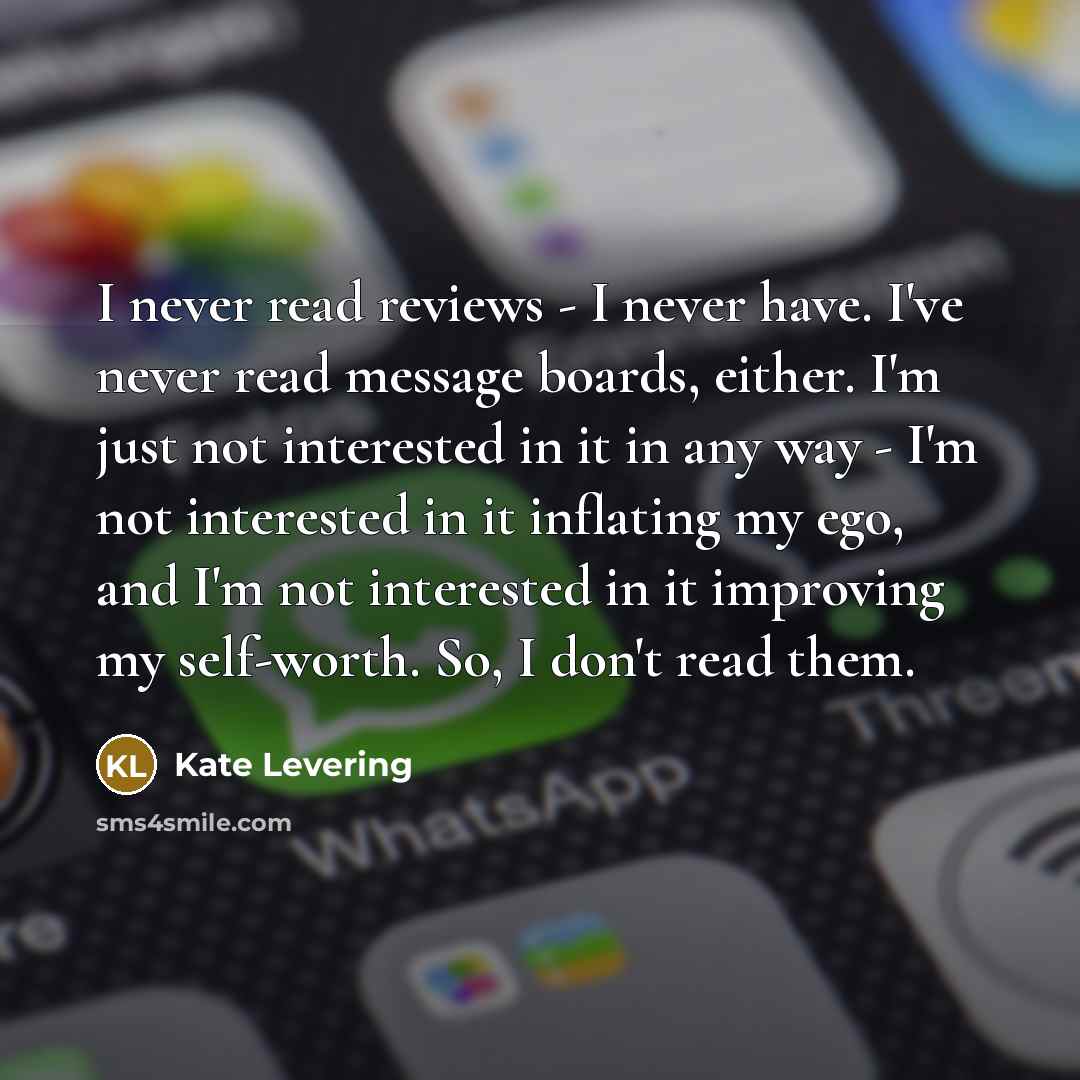 “I never read reviews - I never have. I've never…” quote by Kate Levering