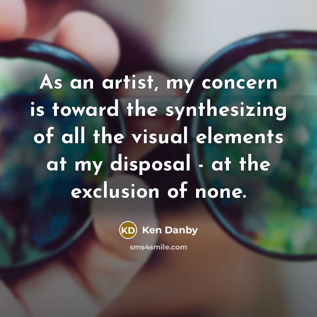 “As an artist, my concern is toward the synthesizing of…” quote by Ken Danby