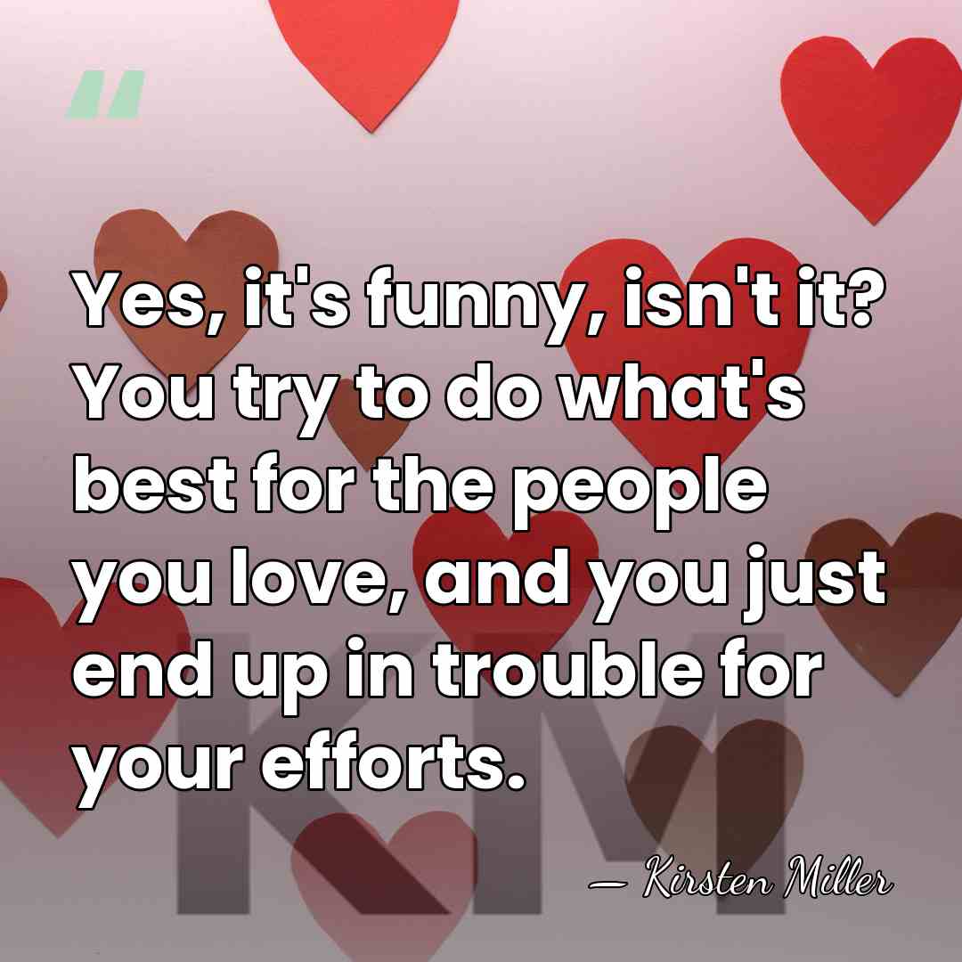Yes, it's funny, isn't it? You try to do what's best for&hellip; - Kirsten Miller