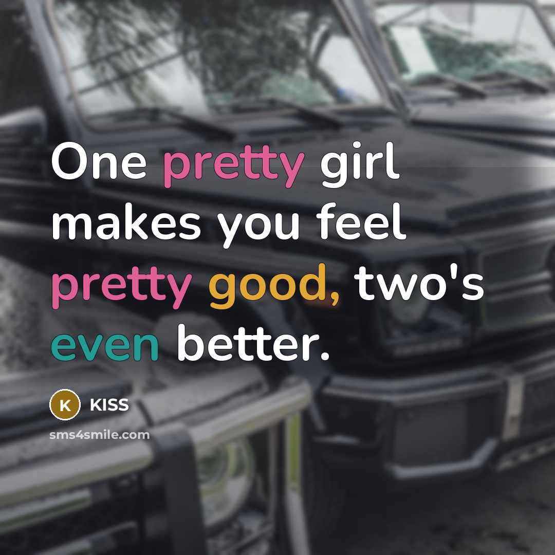 “One pretty girl makes you feel pretty good, two's even…” quote by KISS