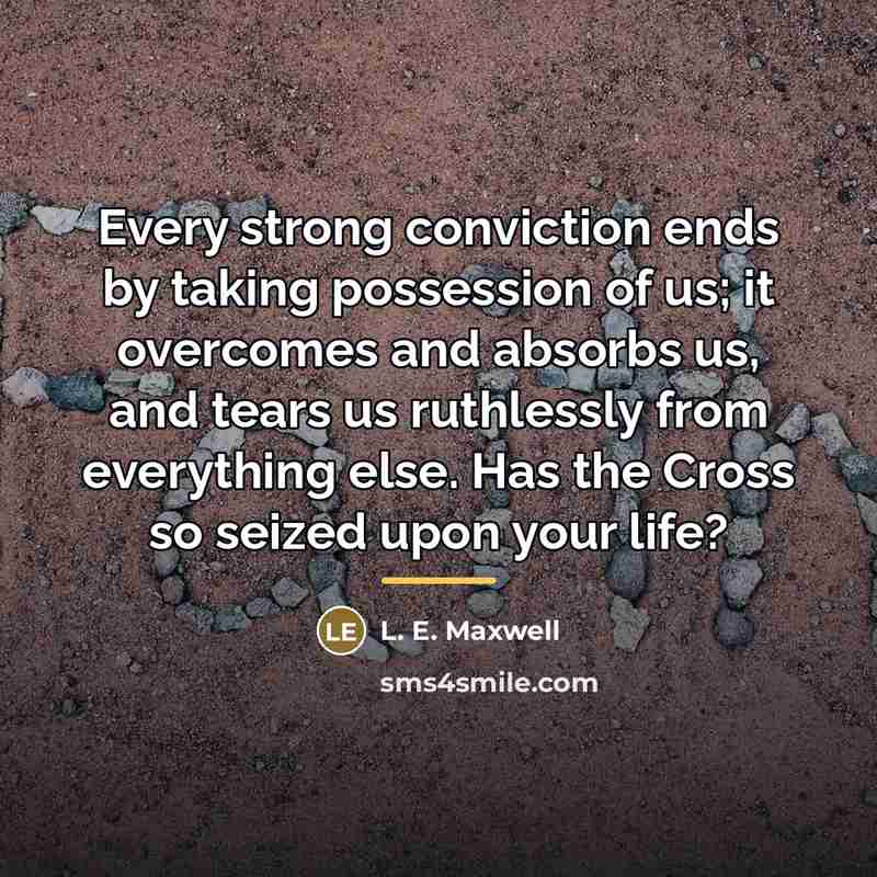 “Every strong conviction ends by taking possession of us; it…” quote by L. E. Maxwell