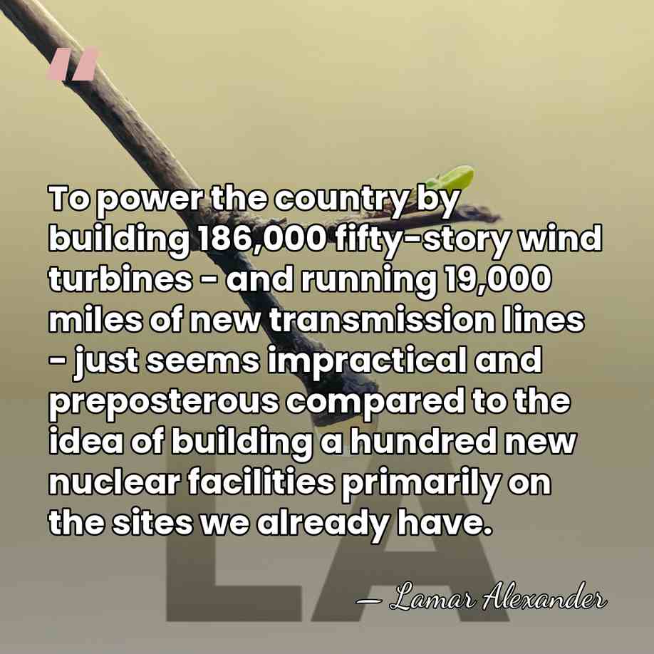 To power the country by building 186,000 fifty-story wind turbines - and&hellip; - Lamar Alexander