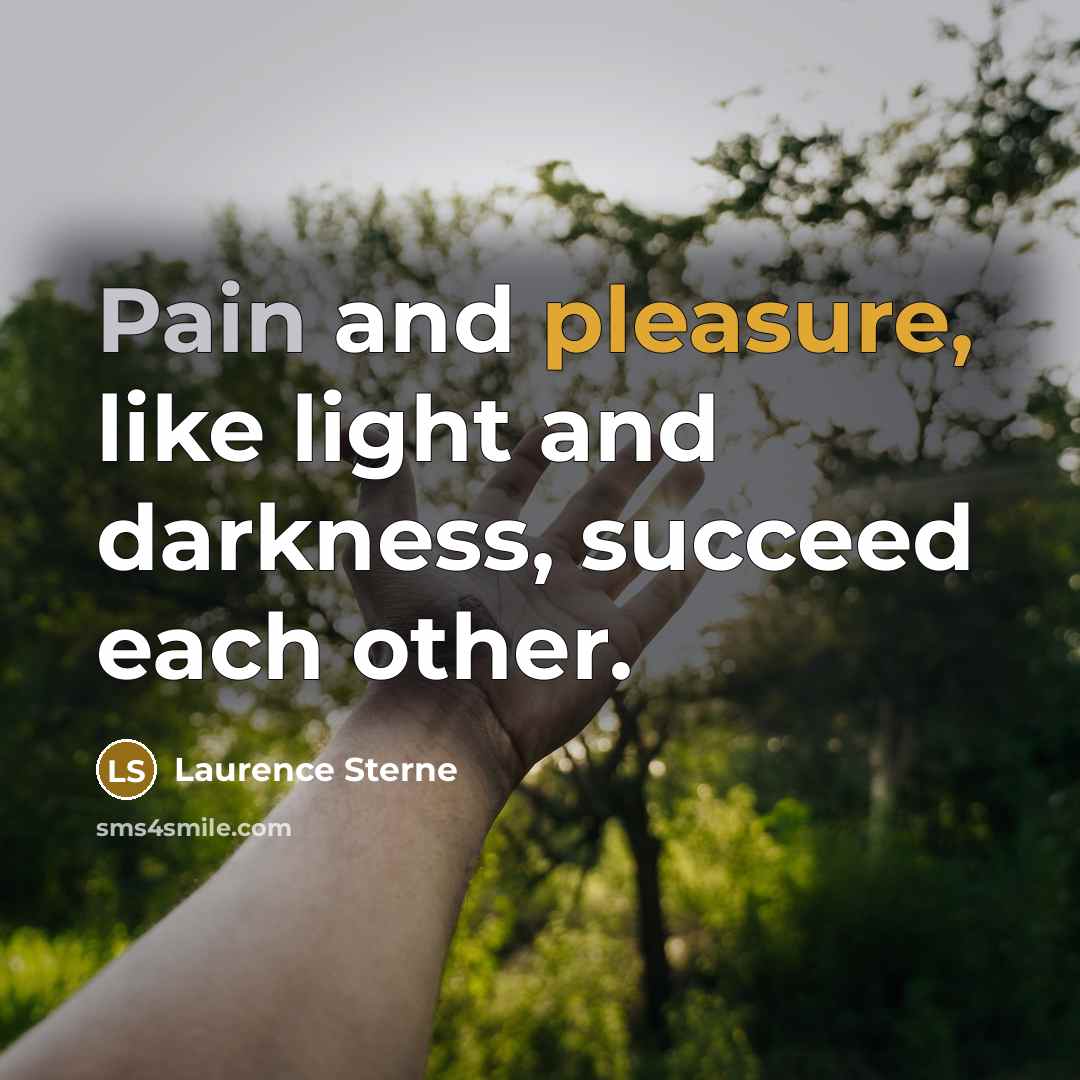 “Pain and pleasure, like light and darkness, succeed each other.…” quote by Laurence Sterne