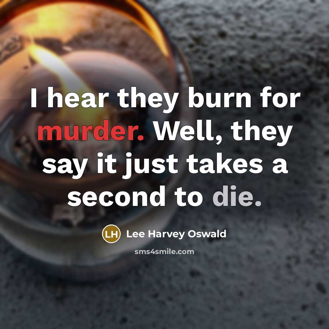 “I hear they burn for murder. Well, they say it just takes a second to die.” quote by Lee Harvey Oswald