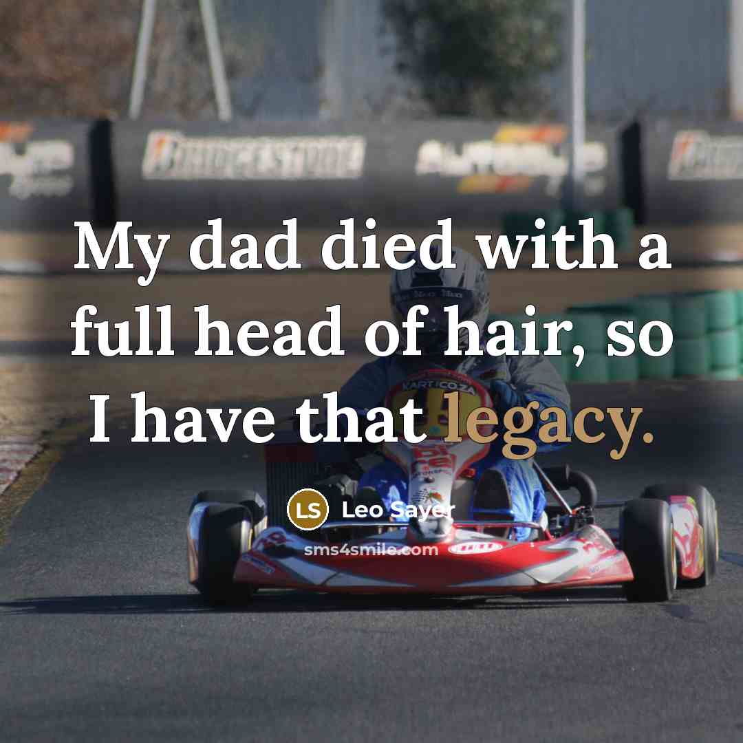 “My dad died with a full head of hair, so…” quote by Leo Sayer