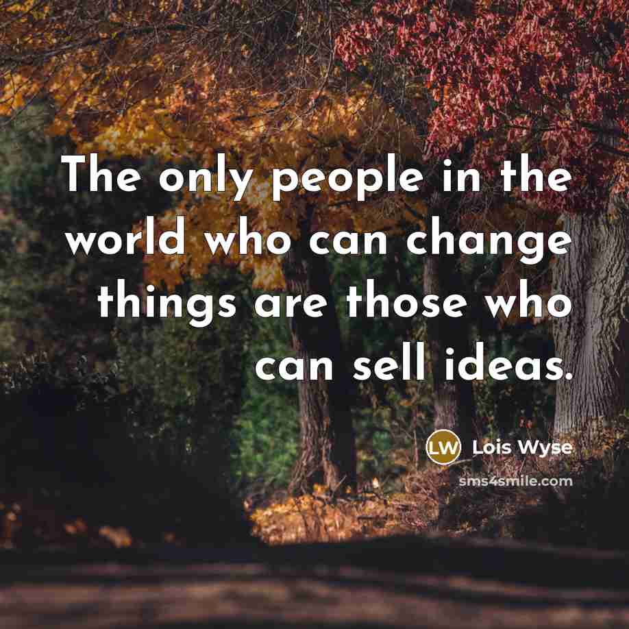 “The only people in the world who can change things…” quote by Lois Wyse