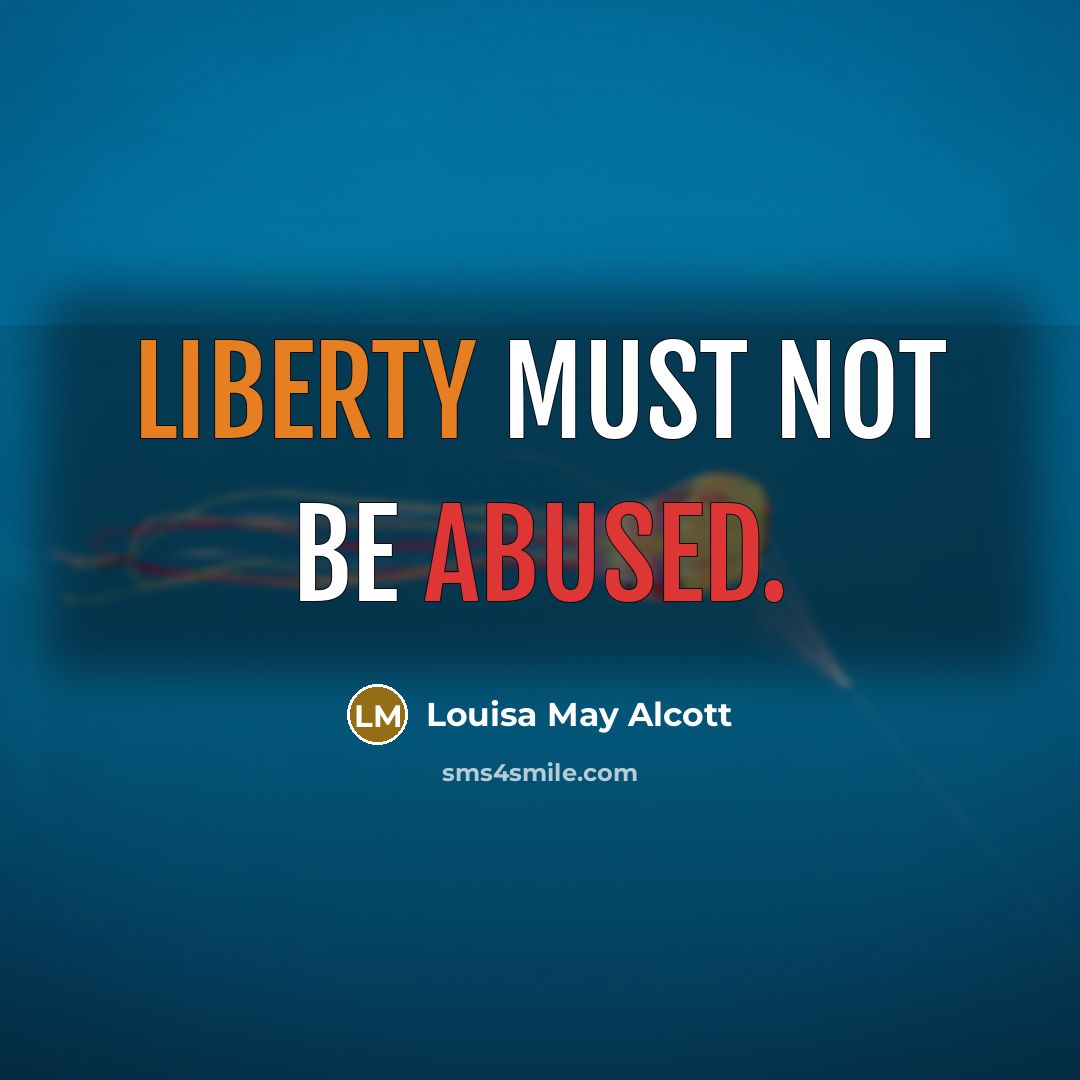 “Liberty must not be abused.” quote by Louisa May Alcott