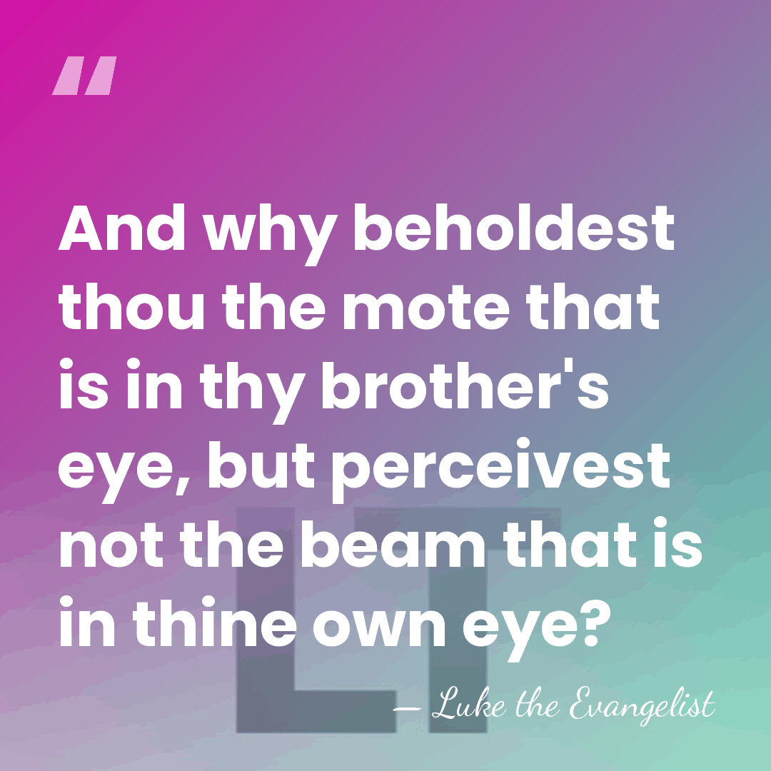 And why beholdest thou the mote that is in thy brother's eye,&hellip; - Luke the Evangelist