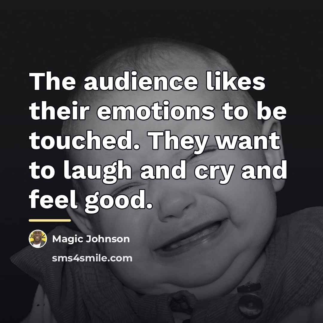 “The audience likes their emotions to be touched. They want…” quote by Magic Johnson