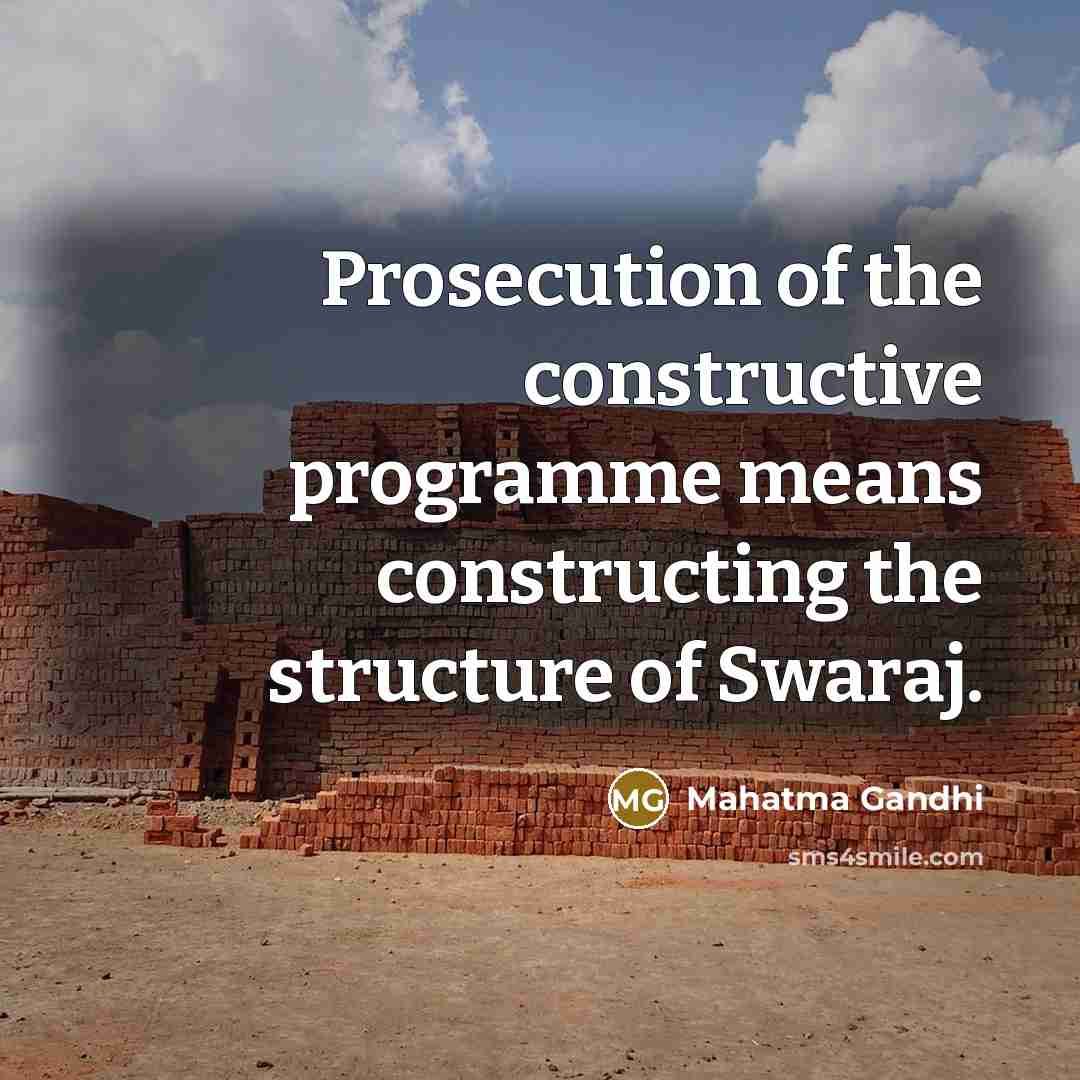 “Prosecution of the constructive programme means constructing the structure of Swaraj.” quote by Mahatma Gandhi