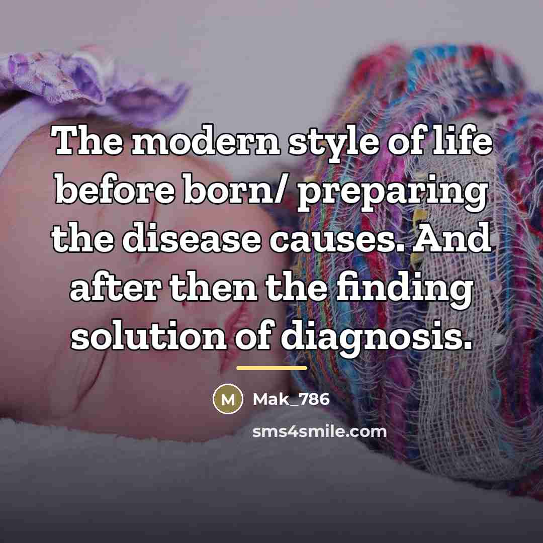 “The modern style of life before born/ preparing the disease…” quote by Mak_786