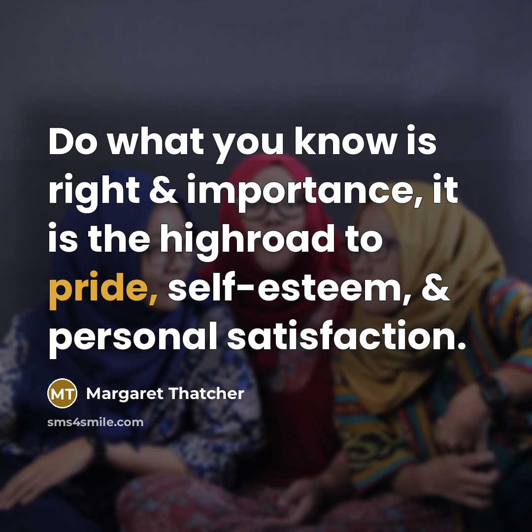 “Do what you know is right & importance, it is…” quote by Margaret Thatcher