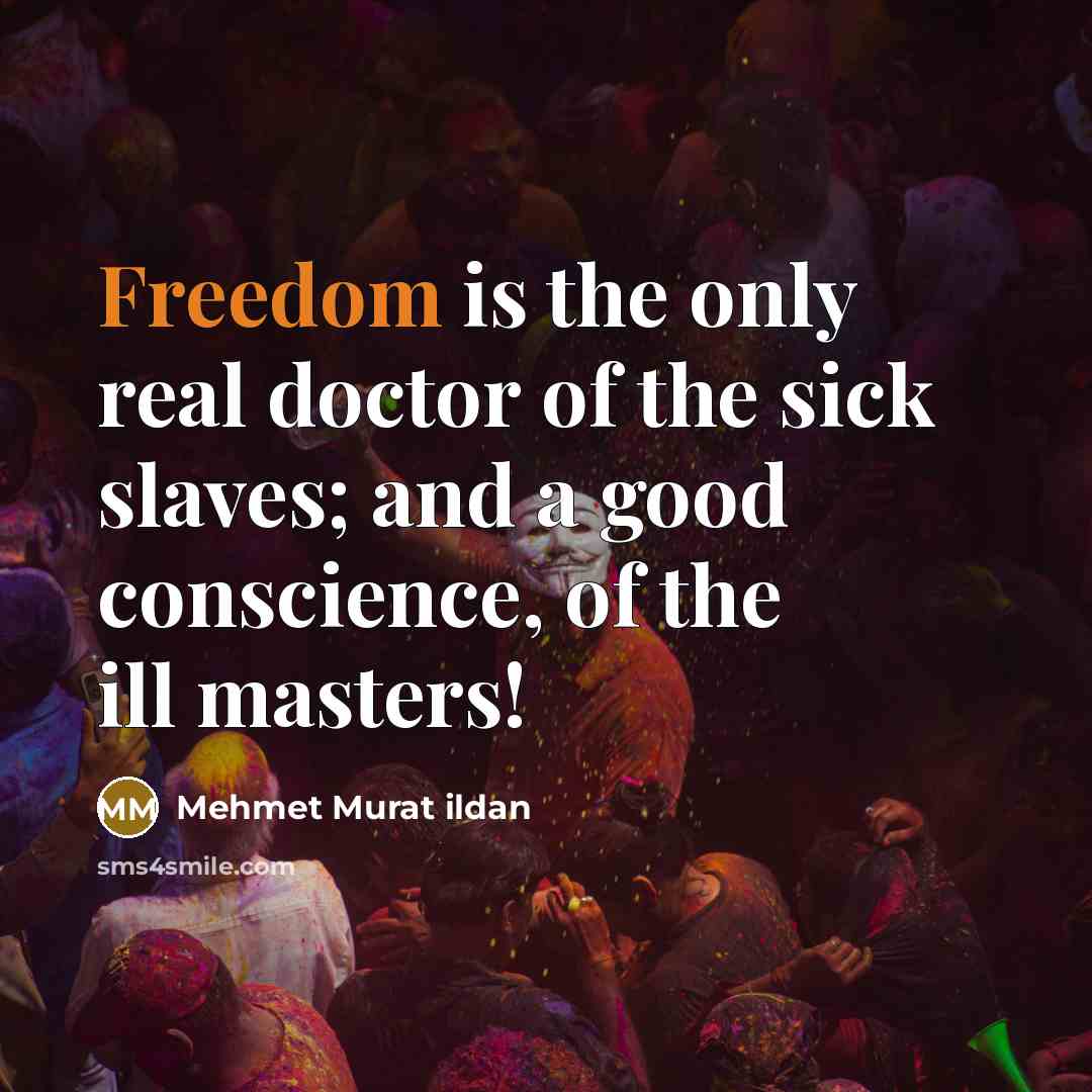 “Freedom is the only real doctor of the sick slaves;…” quote by Mehmet Murat Ildan