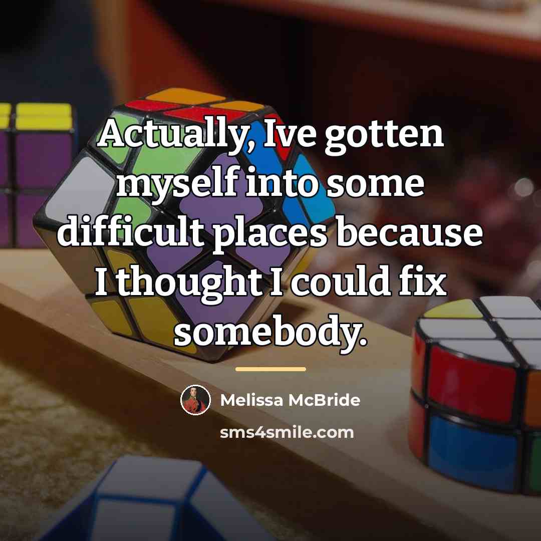 “Actually, Ive gotten myself into some difficult places because I…” quote by Melissa McBride