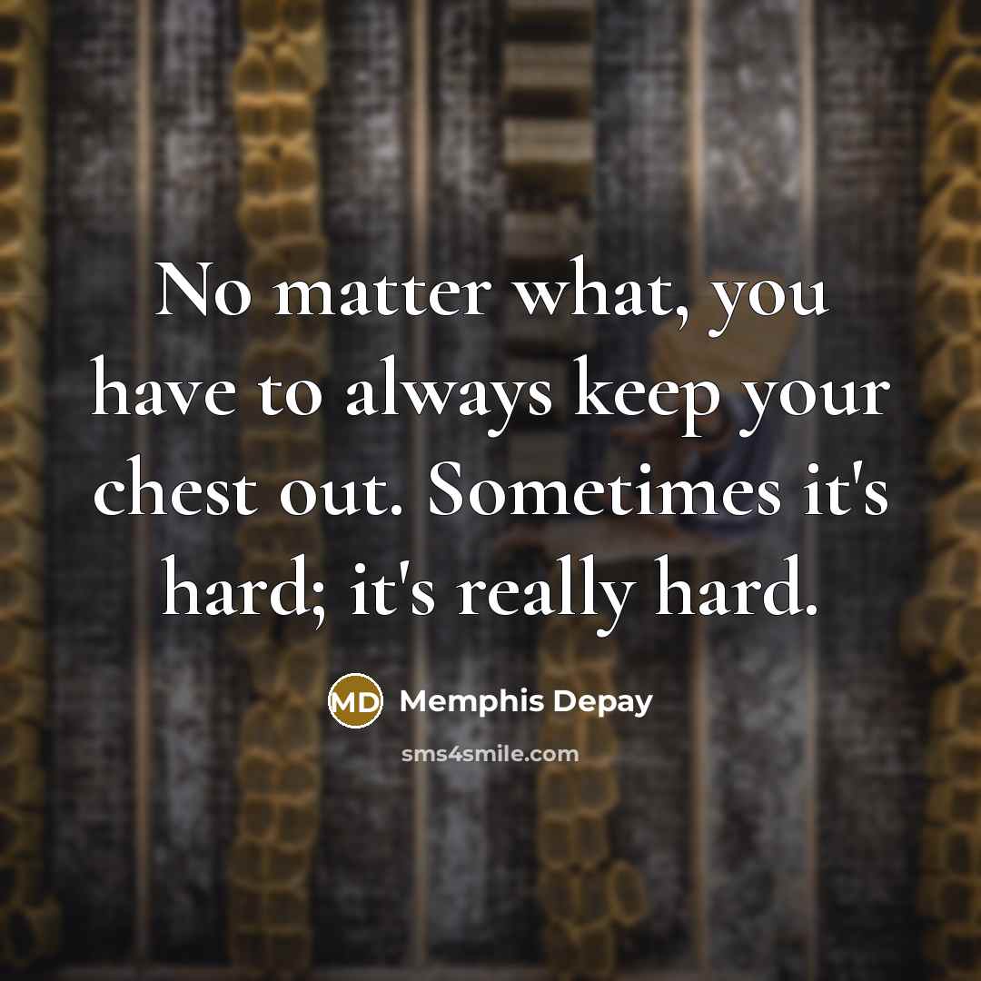 “No matter what, you have to always keep your chest…” quote by Memphis Depay