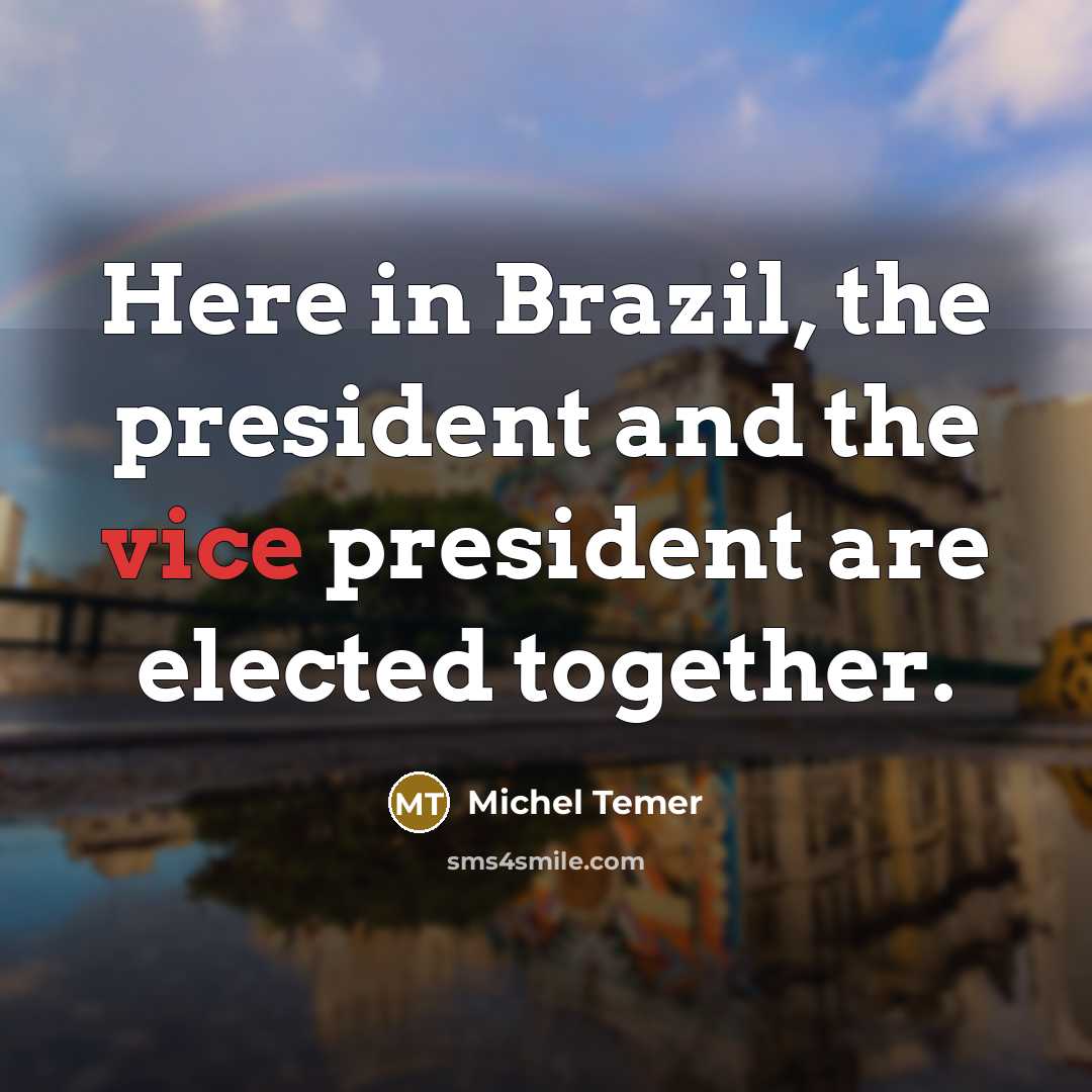 “Here in Brazil, the president and the vice president are…” quote by Michel Temer