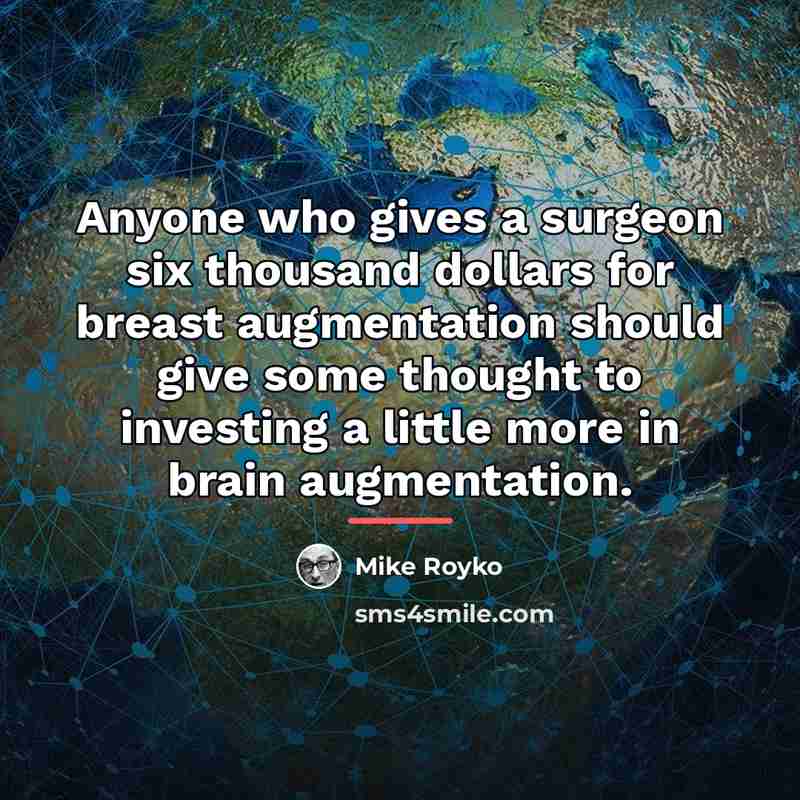 “Anyone who gives a surgeon six thousand dollars for breast…” quote by Mike Royko