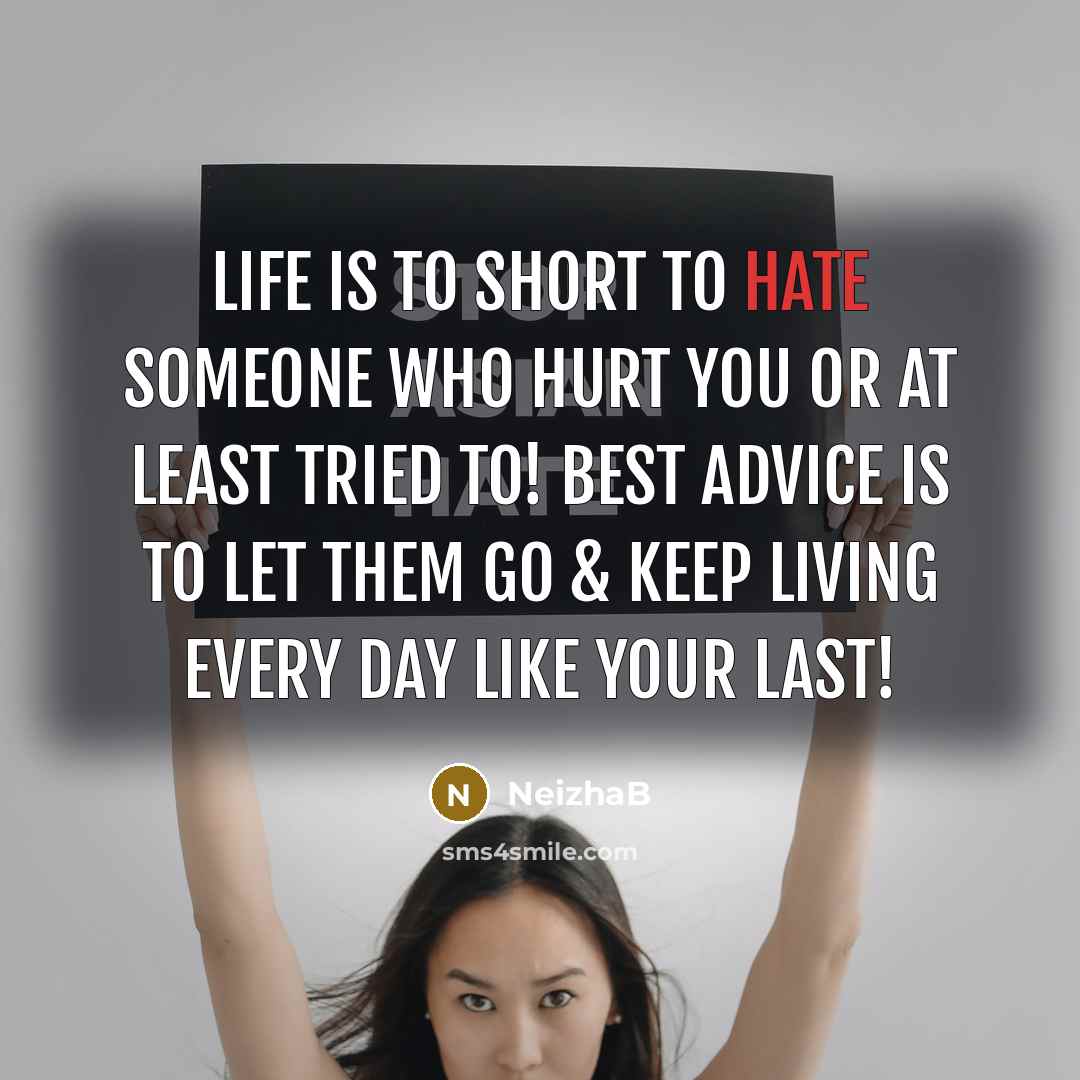 “Life is to short to hate someone who hurt you…” quote by NeizhaB