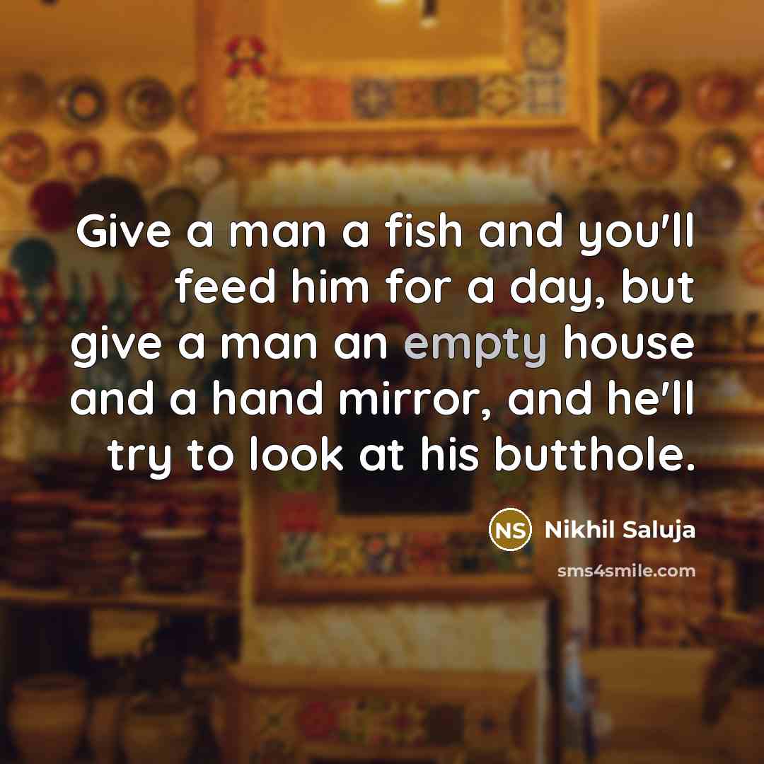 “Give a man a fish and you'll feed him for…” quote by Nikhil Saluja