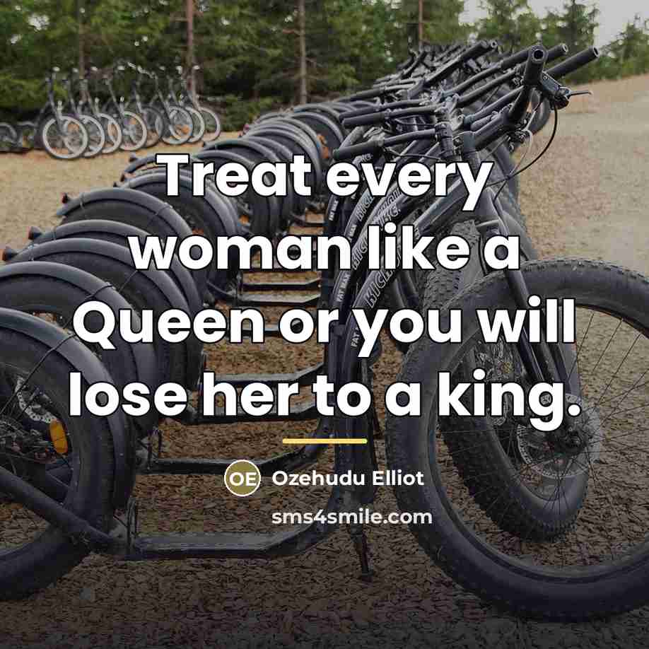 “Treat every woman like a Queen or you will lose…” quote by Ozehudu Elliot