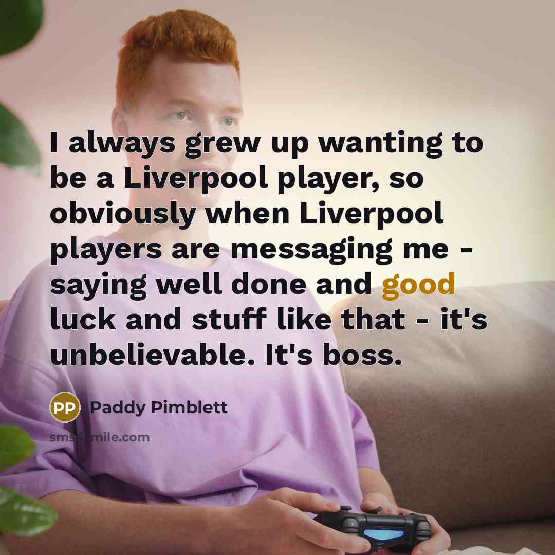 “I always grew up wanting to be a Liverpool player,…” quote by Paddy Pimblett