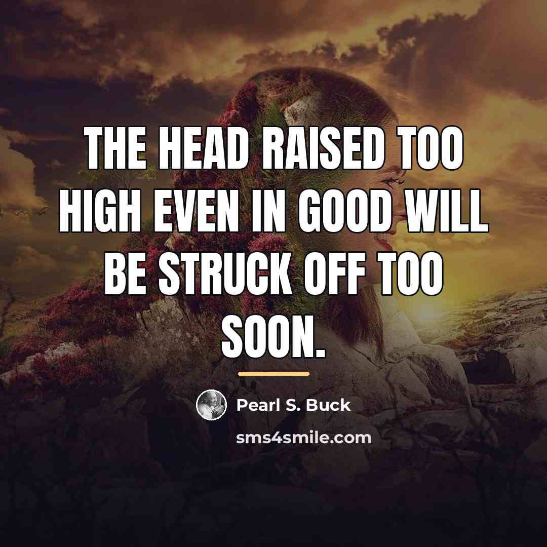 “The head raised too high even in good will be…” quote by Pearl S. Buck