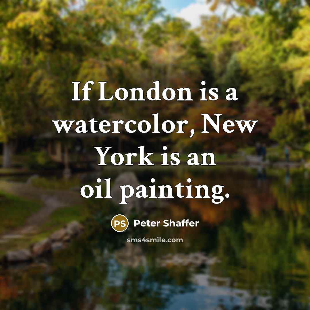 “If London is a watercolor, New York is an oil…” quote by Peter Shaffer