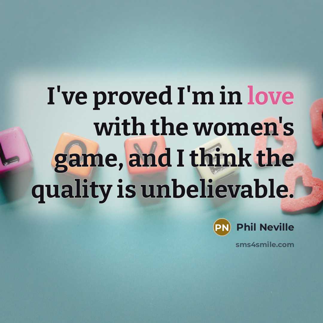 “I've proved I'm in love with the women's game, and…” quote by Phil Neville