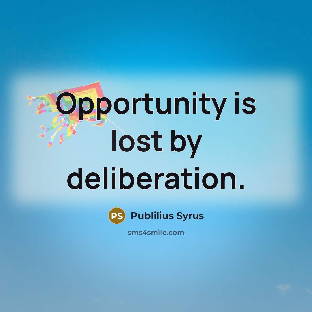 “Opportunity is lost by deliberation.…” quote by Publilius Syrus