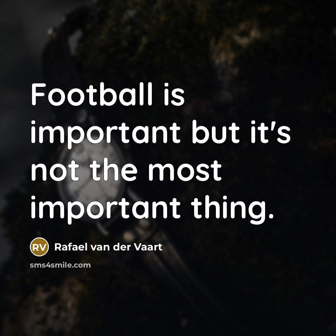 “Football is important but it's not the most important thing.…” quote by Rafael van der Vaart